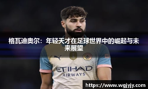 格瓦迪奥尔：年轻天才在足球世界中的崛起与未来展望