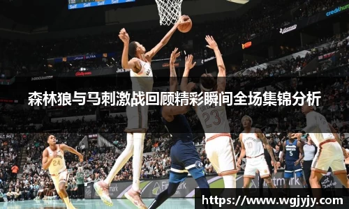 森林狼与马刺激战回顾精彩瞬间全场集锦分析