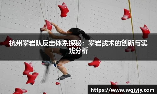 杭州攀岩队反击体系探秘：攀岩战术的创新与实践分析